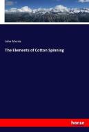The Elements of Cotton Spinning di John Morris edito da hansebooks