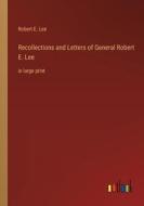 Recollections and Letters of General Robert E. Lee di Robert E. Lee edito da Outlook Verlag