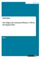 Die Folgen des extremen Winters 1709 in der Region Trier di Endrit Malaj edito da GRIN Publishing