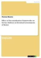 Effect of Decentralization Frameworks on Service Delivery in Devolved Governments of Kenya di Thomas Muema edito da GRIN Verlag