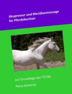Akupressur und Meridianmassage für Pferdebesitzer di Petra Konecny edito da Books on Demand