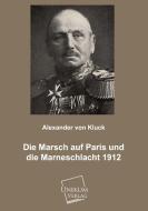 Der Marsch auf Paris und die Marneschlacht 1912 di Alexander von Kluck edito da UNIKUM