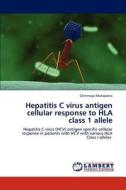 Hepatitis C virus antigen cellular response to  HLA class 1 allele di Chinmaya Mahapatra edito da LAP Lambert Academic Publishing