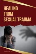 Healing  From Sexual Trauma di Shawn E. Ellis edito da ALI SHAH PUBLISHER
