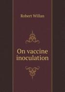 On Vaccine Inoculation di Robert Willan edito da Book On Demand Ltd.