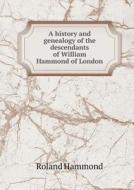 A History And Genealogy Of The Descendants Of William Hammond Of London di Roland Hammond edito da Book On Demand Ltd.