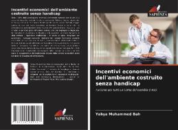 Incentivi economici dell'ambiente costruito senza handicap di Yahya Muhammed Bah edito da Edizioni Sapienza