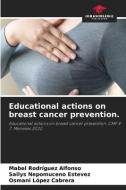 Educational actions on breast cancer prevention. di Mabel Rodríguez Alfonso, Sailys Nepomuceno Estevez, Osmani López Cabrera edito da Our Knowledge Publishing
