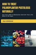 How To Treat Palmoplantar Pustulosis Naturally di Karrman Asa Karrman edito da Asa Karrman