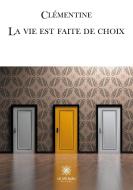 La vie est faite de choix di Clémentine edito da Le Lys Bleu Éditions