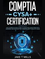 CompTIA CySA+ Certification The Ultimate Study Guide to Practice Questions With Answers and Master the Cybersecurity Analyst Exam di Jake T Mills edito da Jake T Mills