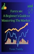 Forex Trading 101 di Forex Freddy edito da Independently Published