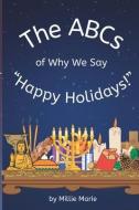 The ABCs of Why We Say Happy Holidays! di Millie Marie edito da LIGHTNING SOURCE INC