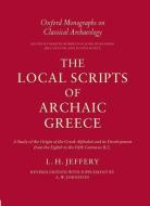 The Local Scripts of Archaic Greece: A Study of the Origin of the Greek Alphabet and Its Development from the Eighth to  di Graham Jeffery, L. H. Jeffery, A. Johnston edito da OXFORD UNIV PR