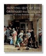 Painting out of the Ordinary - Modernity and the Art of Everyday Life in Early Nineteeth - Century Britian di David H. Solkin edito da Yale University Press