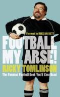 Football My Arse di Ricky Tomlinson edito da Little, Brown Book Group