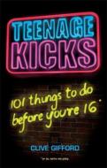 Teenage Kicks: 101 Things To Do Before You're 16 di Clive Gifford edito da Hachette Children's Group