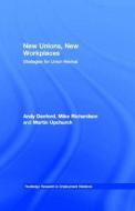New Unions, New Workplaces di Andy Danford, Mike Richardson, Martin Upchurch edito da Taylor & Francis Ltd