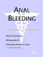Anal Bleeding - A Medical Dictionary, Bibliography, And Annotated Research Guide To Internet References di Icon Health Publications edito da Icon Group International