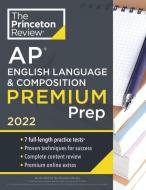 Princeton Review AP English Language & Composition Premium Prep, 2022: 7 Practice Tests + Complete Content Review + Strategies & Techniques di The Princeton Review edito da PRINCETON REVIEW