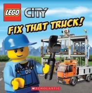 LEGO City: Fix That Truck! di Michael Anthony Steele, Dynamo Ltd. edito da Scholastic Inc.