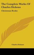 The Complete Works of Charles Dickens: Christmas Books di Charles Dickens edito da Kessinger Publishing