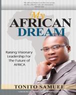 My African Dream: Raising Visionary Leaders for the Future of Africa di Tonito Samuel edito da Mind Coach