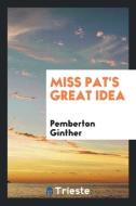 Miss Pat's great idea di Pemberton Ginther edito da Trieste Publishing