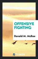 Offensive Fighting di Donald M. Mcrae edito da LIGHTNING SOURCE INC