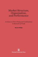 Market Structure, Organization and Performance di Almarin Phillips edito da Harvard University Press
