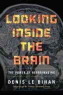 Looking Inside the Brain - The Power of Neuroimaging di Denis Lebihan edito da Princeton University Press