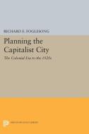 Planning the Capitalist City di Richard E. Foglesong edito da Princeton University Press