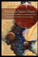 Stories in Future Tense: The 2015 Word Branch Publishing Science Fiction Anthology di Word Branch Publishing edito da Word Branch Publishing
