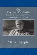 On Cormac McCarthy: Essays on Mexico, Crime, Hemingway and God di Allen Josephs edito da NEW STREET COMMUNICATIONS LLC