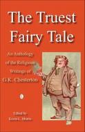 The Truest Fairy Tale: An Anthology of the Religious Writings of G.K. Chesterton di G. K. Chesterton, Gk Chesterton edito da LUTTERWORTH PR