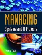 Managing Systems And IT Projects di Frank Tsui edito da Jones and Bartlett Publishers, Inc