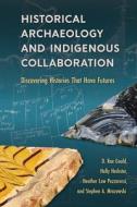 Historical Archaeology And Indigenous Collaboration di D. Rae Gould, Holly Herbster, Heather Law Pezzarossi, Stephen A. Mrozowski edito da University Press Of Florida