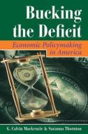 Bucking The Deficit di G. Calvin Mackenzie, Saranna Thornton edito da Taylor & Francis Inc