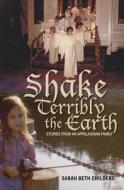 Shake Terribly the Earth di Sarah Beth Childers edito da Ohio University Press