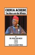 Chinua Achebe: The Man and His Works di Rose Ure Mezu edito da Black Academy Press