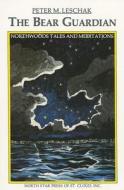 The Bear Guardian: Northwoods Tales and Meditations di Peter M. Leschak edito da North Star Press of St. Cloud