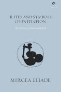 Rites and Symbols of Initiation: The Mysteries of Birth and Rebirth di Mircea Eliade edito da SPRING PUBN