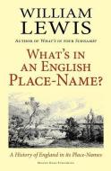 What's in an English Place-Name? a History of England in Its Place-Names di William Lewis edito da BRAZEN HEAD PUB