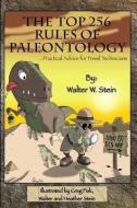 The Top 256 Rules of Paleontology: ...Practical Advice for Fossil Technicians di Walter W. Stein edito da Dragons Claw Press