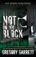 Not on My Block di Gregory Garrett edito da Ave Money Publishing