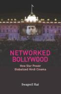 Networked Bollywood: How Star Power Globalized Hindi Cinema di Swapnil Rai edito da CAMBRIDGE