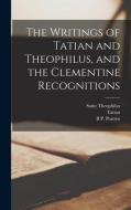 The Writings of Tatian and Theophilus, and the Clementine Recognitions di Clement I, Tatian, Saint Theophilus edito da LEGARE STREET PR