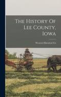 The History Of Lee County, Iowa di Western Historical Co edito da LEGARE STREET PR