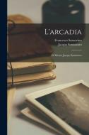 L'arcadia: Di Messer Jacopo Sanazzaro di Jacopo Sannazaro, Francesco Sansovino edito da LEGARE STREET PR