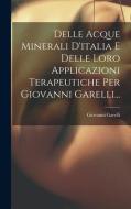Delle Acque Minerali D'italia E Delle Loro Applicazioni Terapeutiche Per Giovanni Garelli... di Giovanni Garelli edito da LEGARE STREET PR